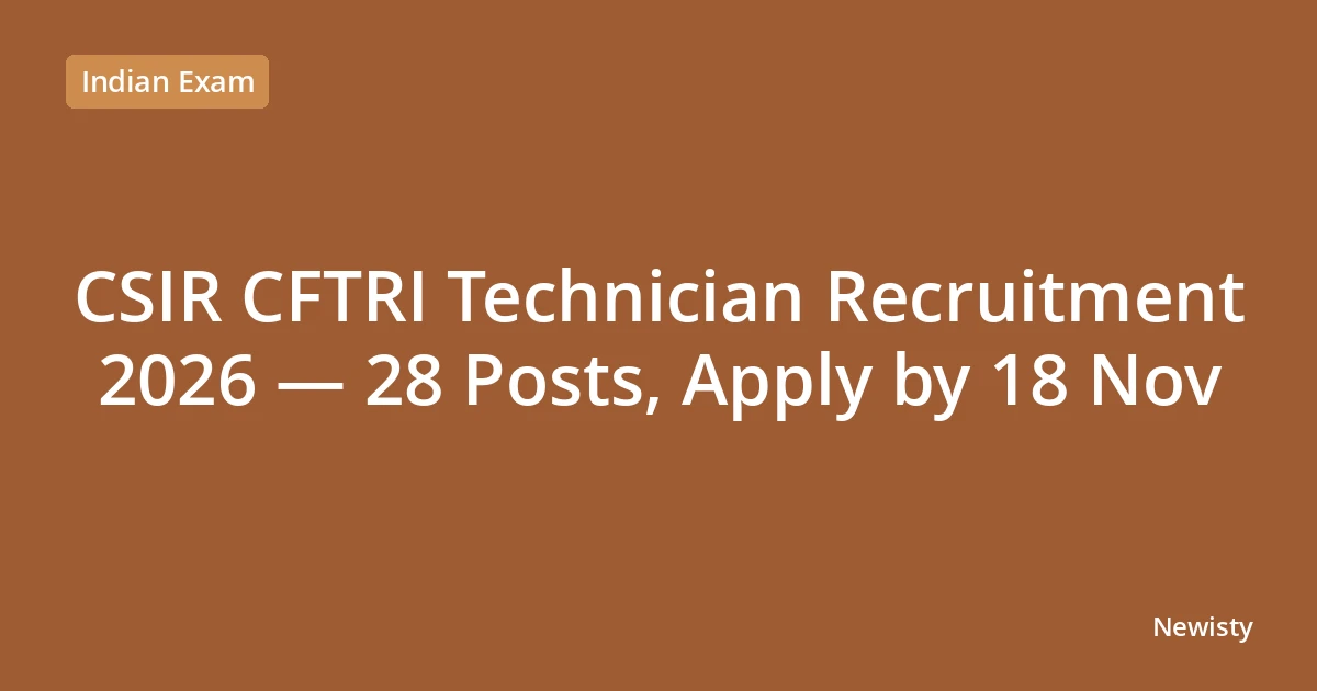 CSIR CFTRI Technician Recruitment 2026 — 28 Posts, Apply by 18 Nov