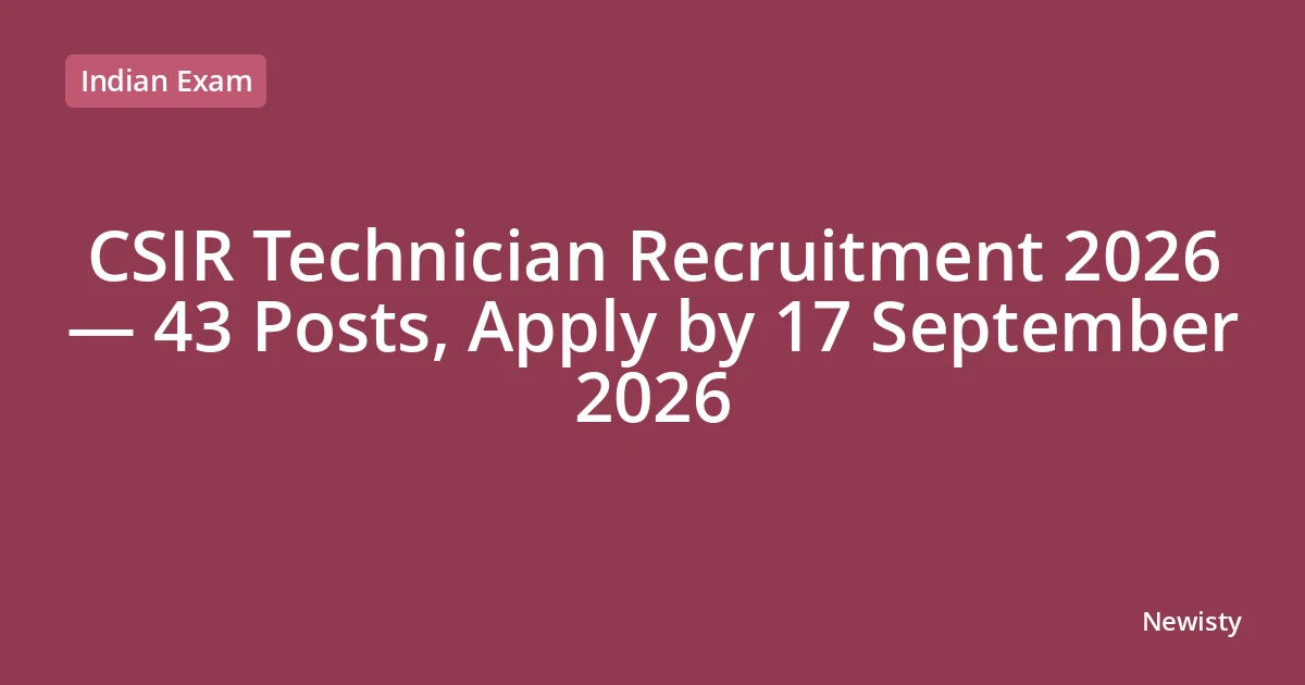 CSIR Technician Recruitment 2026 — 43 Posts, Apply by 17 September 2026