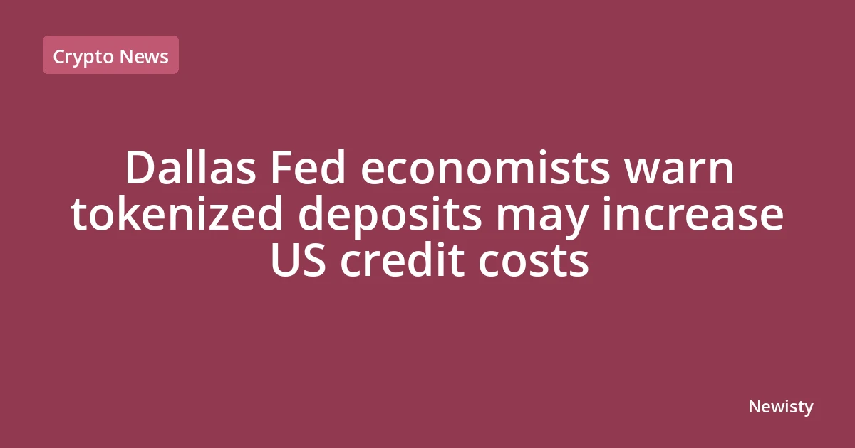 Dallas Fed economists warn tokenized deposits may increase US credit costs