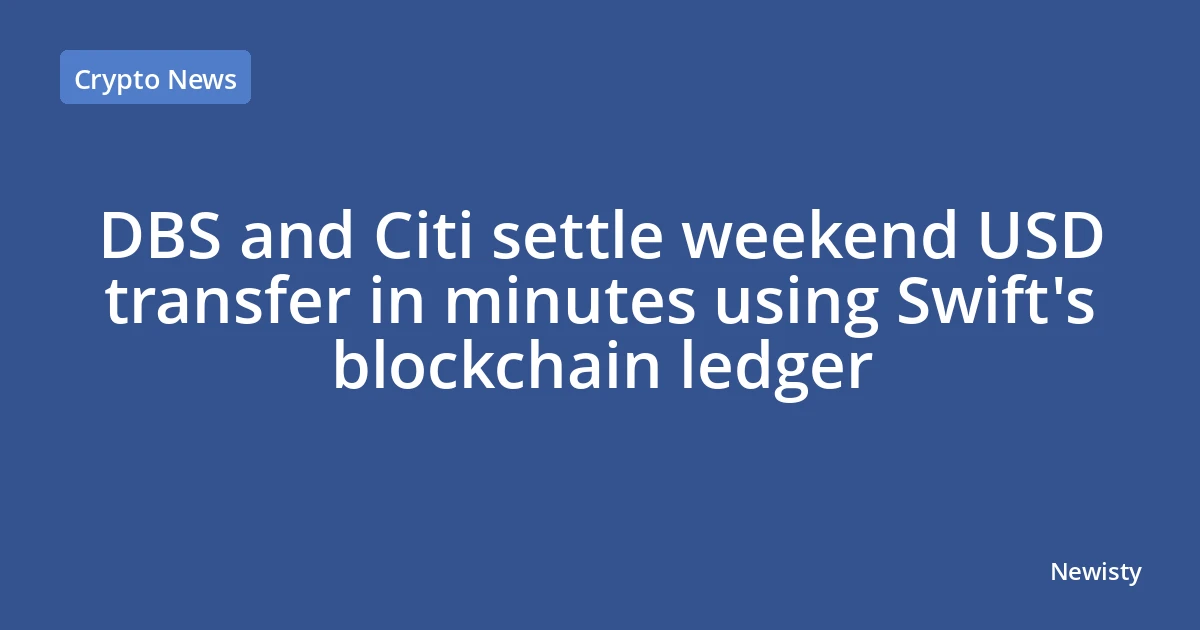 DBS and Citi settle weekend USD transfer in minutes using Swift's blockchain ledger