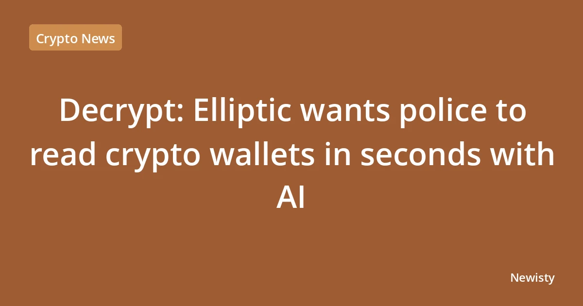 Decrypt: Elliptic wants police to read crypto wallets in seconds with AI