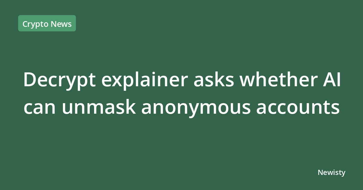Decrypt explainer asks whether AI can unmask anonymous accounts