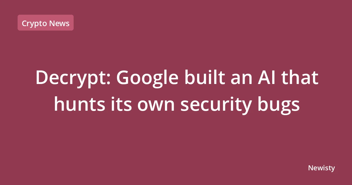 Decrypt: Google built an AI that hunts its own security bugs