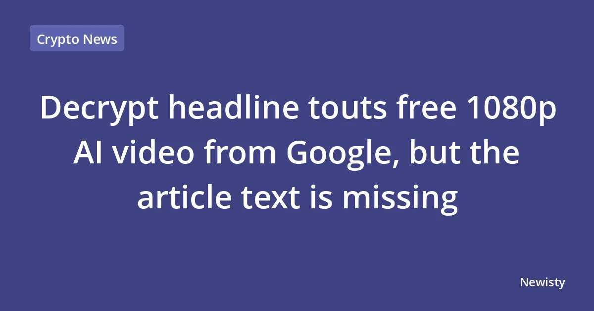 Decrypt headline touts free 1080p AI video from Google, but the article text is missing