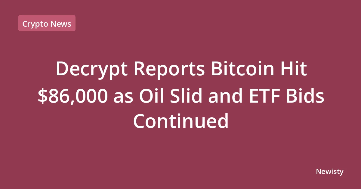 Decrypt Reports Bitcoin Hit $86,000 as Oil Slid and ETF Bids Continued