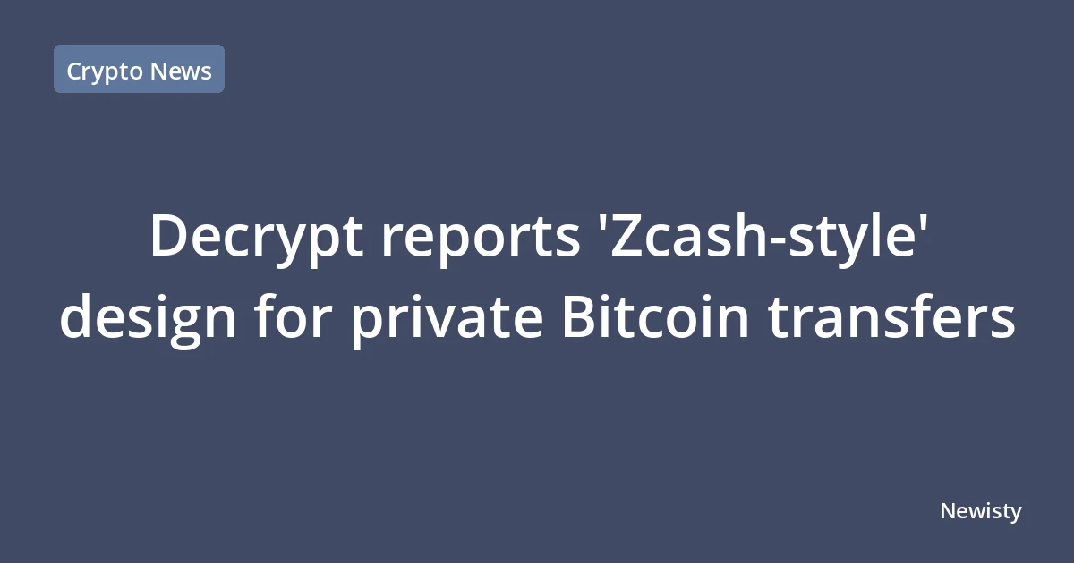 Decrypt reports 'Zcash-style' design for private Bitcoin transfers