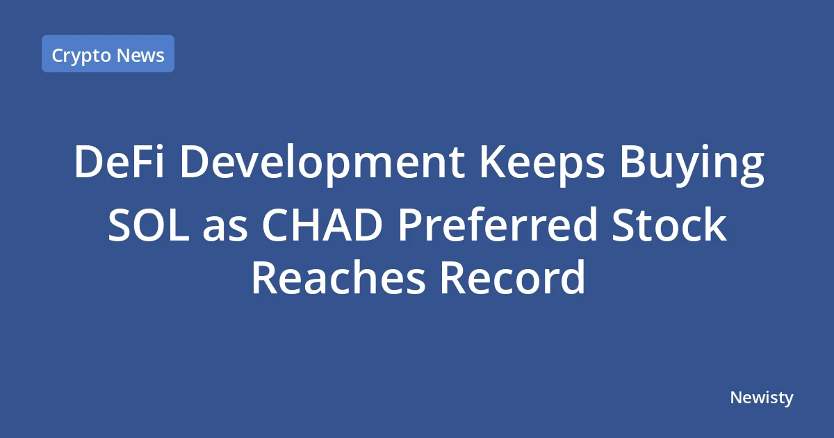 DeFi Development Keeps Buying SOL as CHAD Preferred Stock Reaches Record