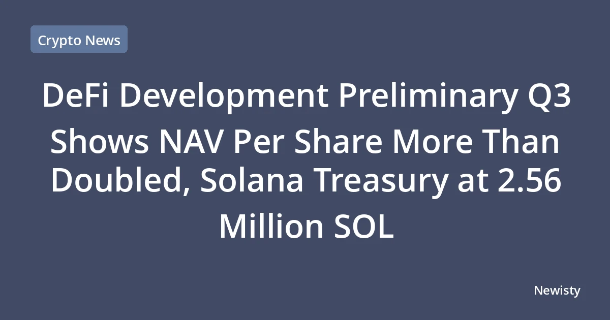 DeFi Development Preliminary Q3 Shows NAV Per Share More Than Doubled, Solana Treasury at 2.56 Million SOL