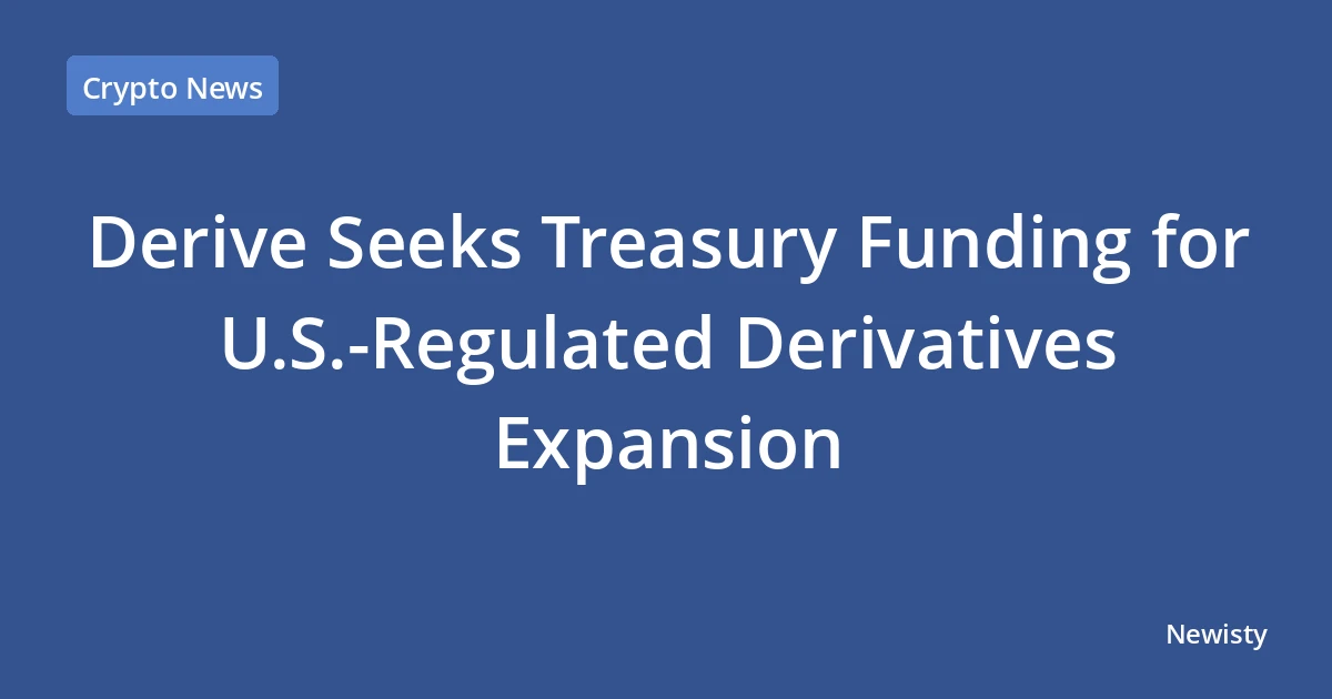 Derive Seeks Treasury Funding for U.S.-Regulated Derivatives Expansion