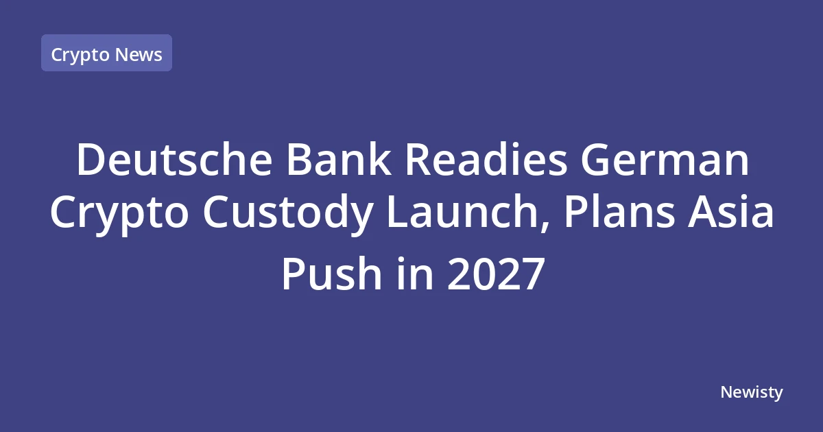 Deutsche Bank Readies German Crypto Custody Launch, Plans Asia Push in 2027