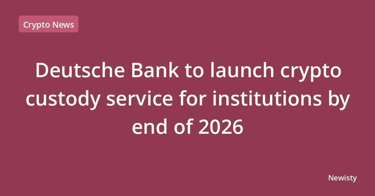 Deutsche Bank to launch crypto custody service for institutions by end of 2026