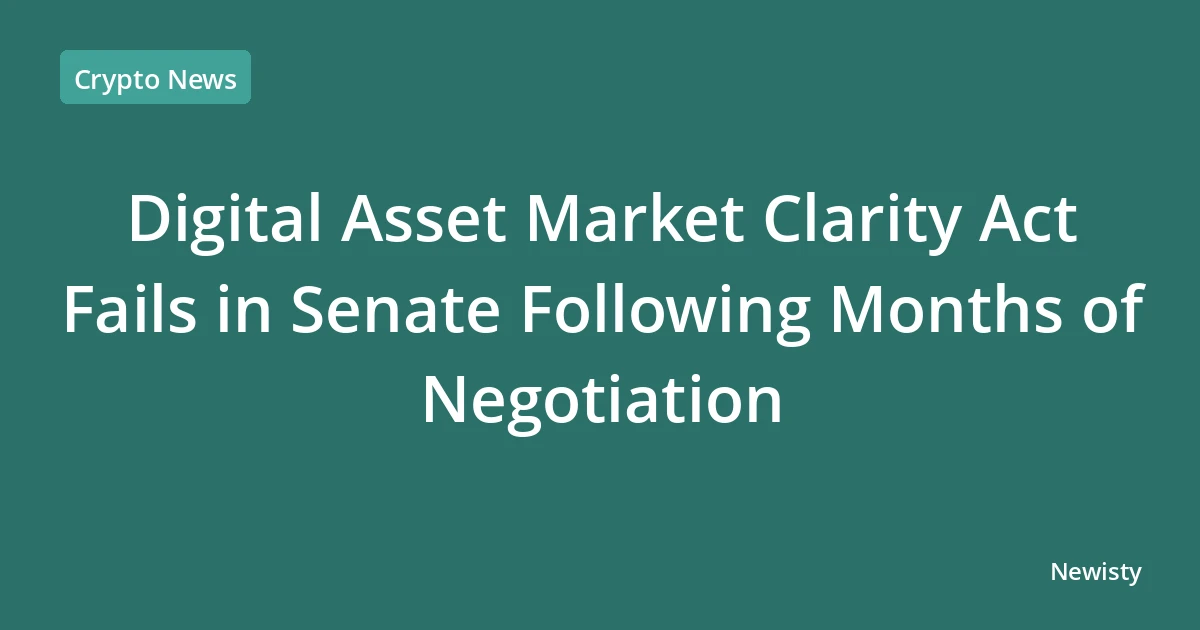 Digital Asset Market Clarity Act Fails in Senate Following Months of Negotiation