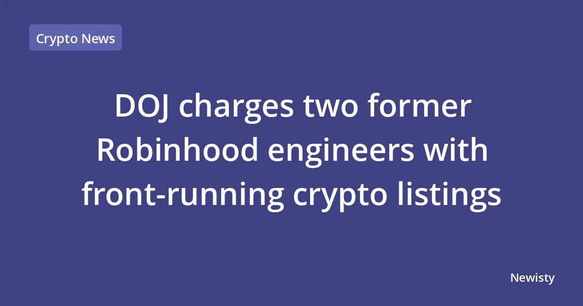 DOJ charges two former Robinhood engineers with front-running crypto listings