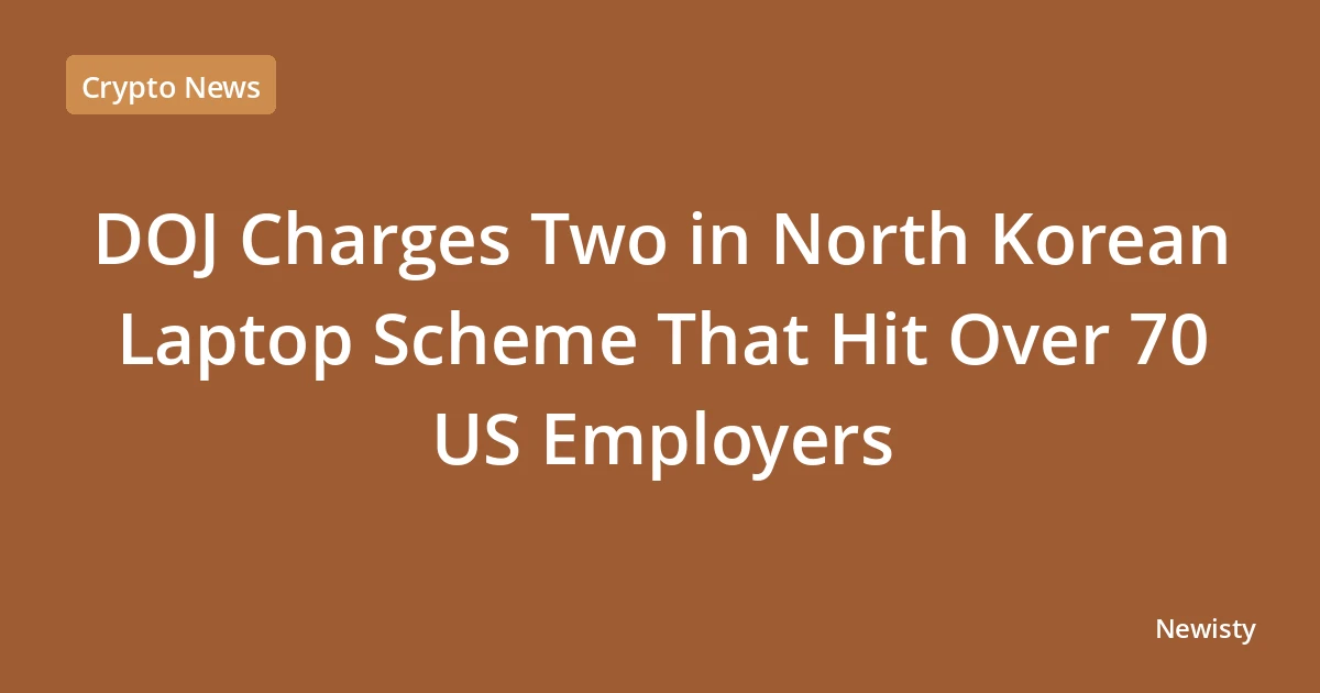 DOJ Charges Two in North Korean Laptop Scheme That Hit Over 70 US Employers