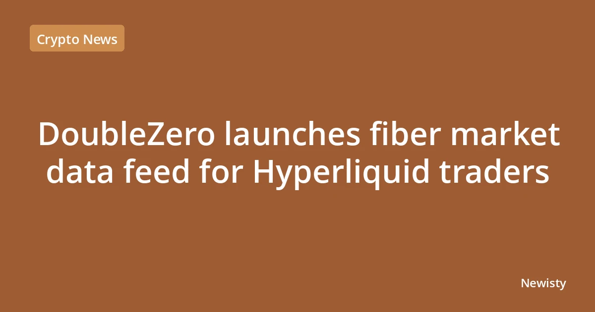 DoubleZero launches fiber market data feed for Hyperliquid traders