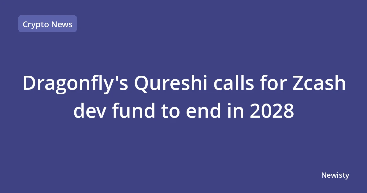 Dragonfly's Qureshi calls for Zcash dev fund to end in 2028