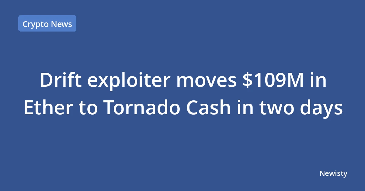 Drift exploiter moves $109M in Ether to Tornado Cash in two days