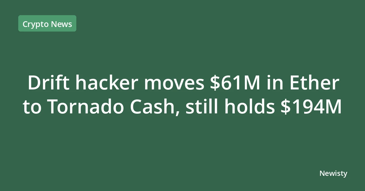 Drift hacker moves $61M in Ether to Tornado Cash, still holds $194M