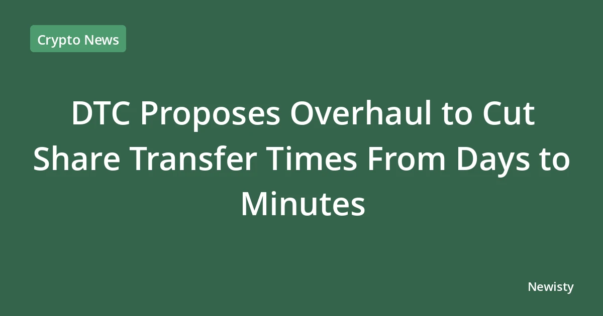 DTC Proposes Overhaul to Cut Share Transfer Times From Days to Minutes