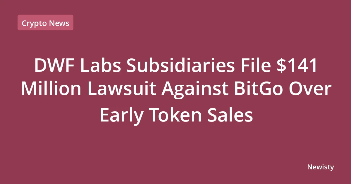 DWF Labs Subsidiaries File $141 Million Lawsuit Against BitGo Over Early Token Sales