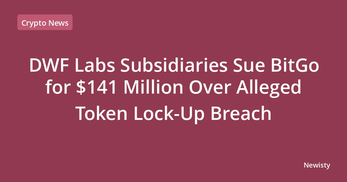 DWF Labs Subsidiaries Sue BitGo for $141 Million Over Alleged Token Lock-Up Breach
