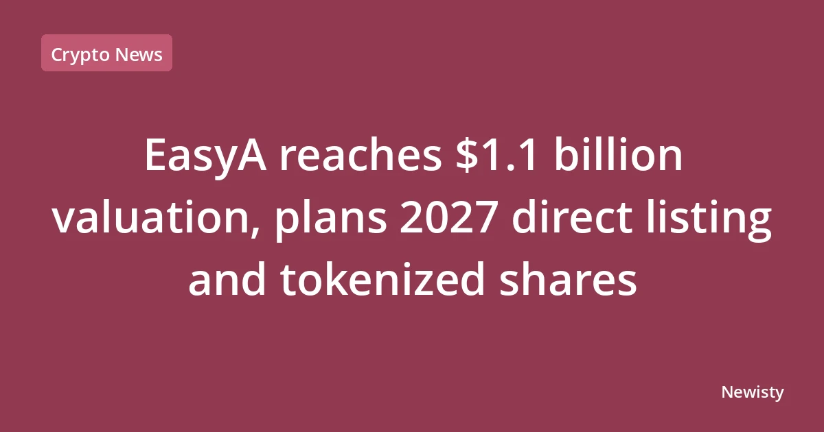 EasyA reaches $1.1 billion valuation, plans 2027 direct listing and tokenized shares