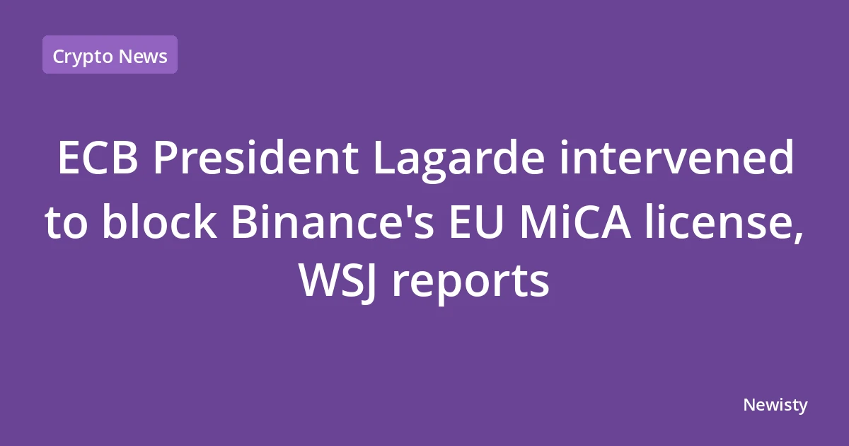 ECB President Lagarde intervened to block Binance's EU MiCA license, WSJ reports