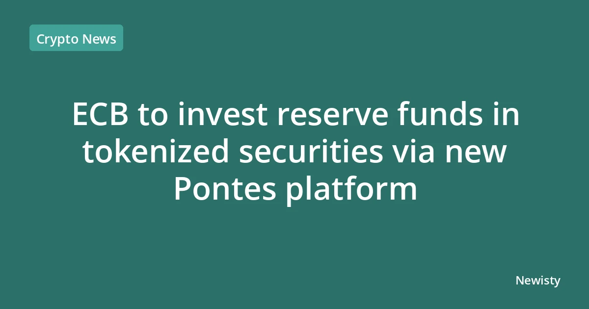 ECB to invest reserve funds in tokenized securities via new Pontes platform