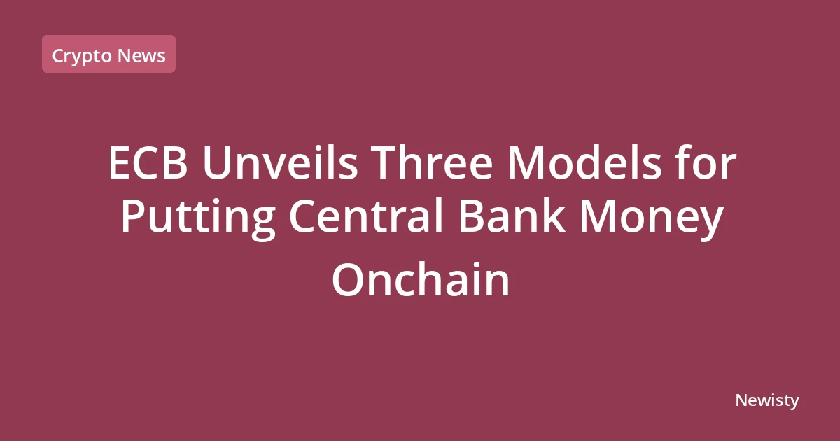 ECB Unveils Three Models for Putting Central Bank Money Onchain