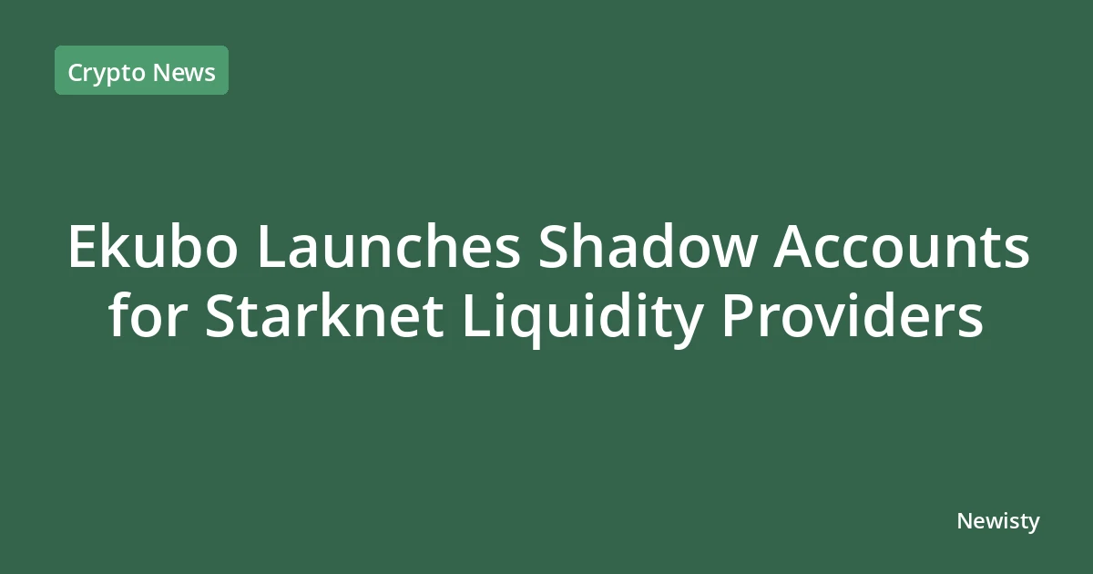 Ekubo Launches Shadow Accounts for Starknet Liquidity Providers