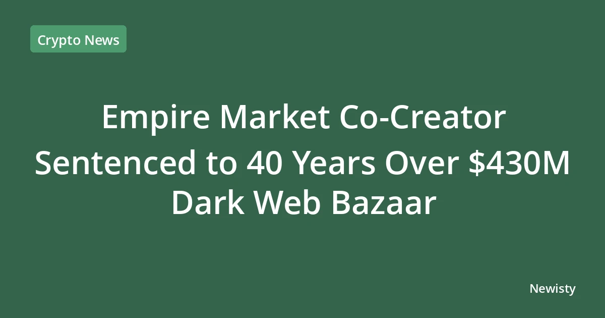 Empire Market Co-Creator Sentenced to 40 Years Over $430M Dark Web Bazaar