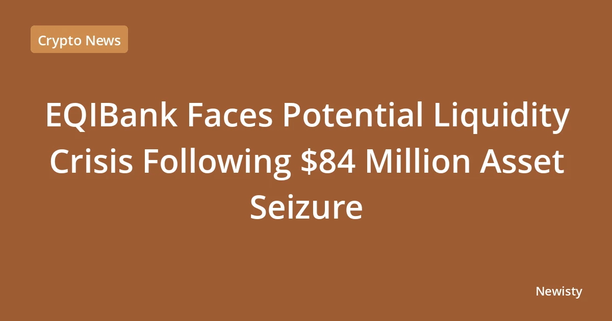 EQIBank Faces Potential Liquidity Crisis Following $84 Million Asset Seizure