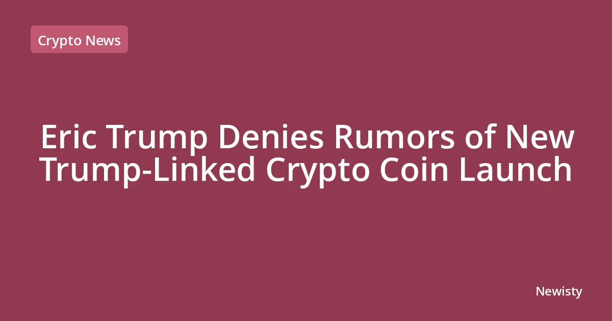 Eric Trump Denies Rumors of New Trump-Linked Crypto Coin Launch