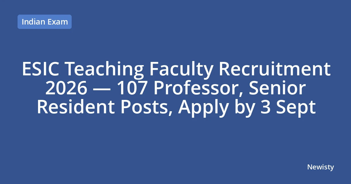 ESIC Teaching Faculty Recruitment 2026 — 107 Professor, Senior Resident Posts, Apply by 3 Sept