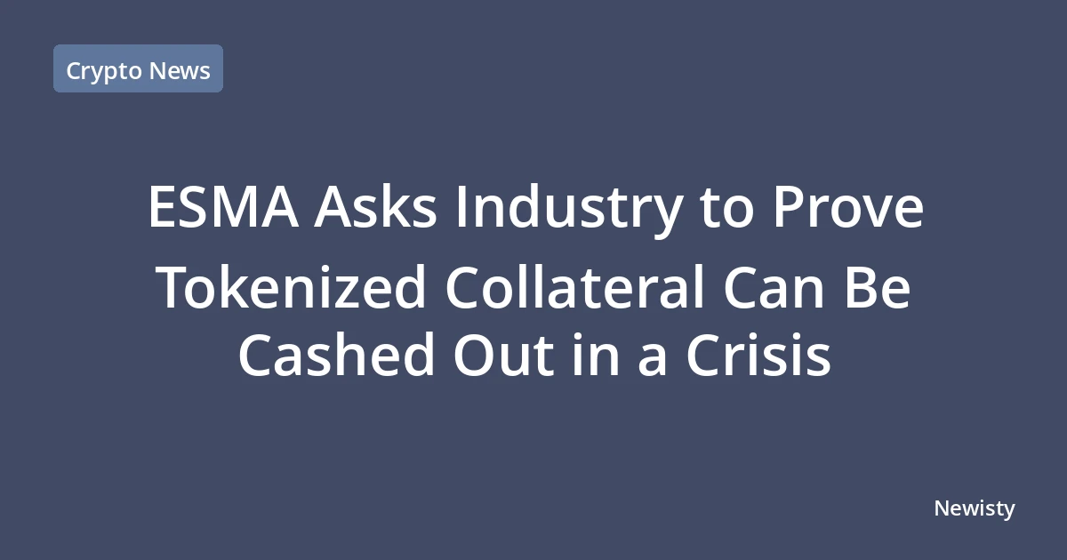 ESMA Asks Industry to Prove Tokenized Collateral Can Be Cashed Out in a Crisis