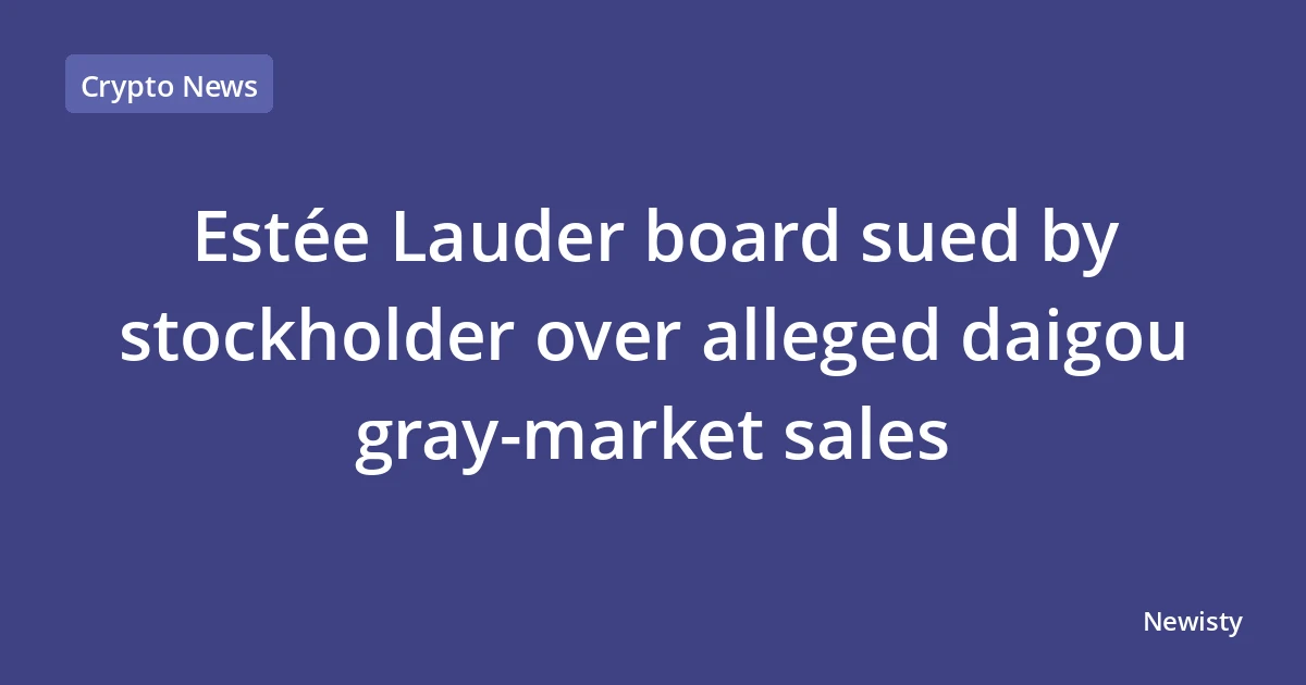 Estée Lauder board sued by stockholder over alleged daigou gray-market sales