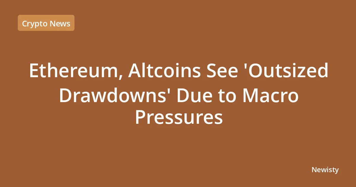 Ethereum, Altcoins See 'Outsized Drawdowns' Due to Macro Pressures