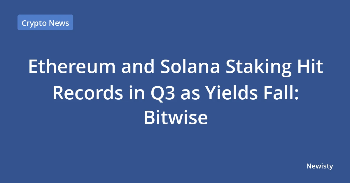 Ethereum and Solana Staking Hit Records in Q3 as Yields Fall: Bitwise