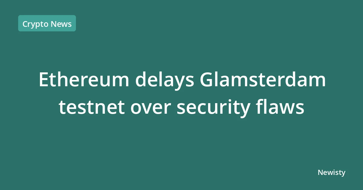 Ethereum delays Glamsterdam testnet over security flaws