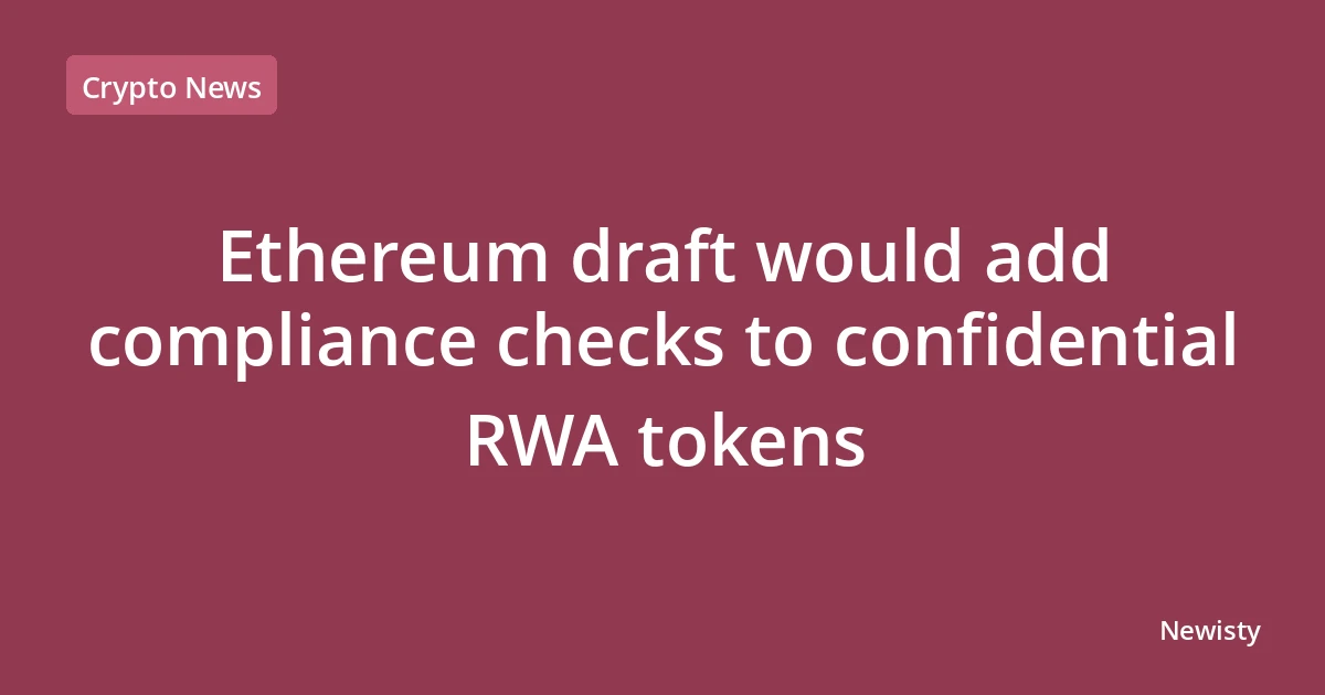 Ethereum draft would add compliance checks to confidential RWA tokens