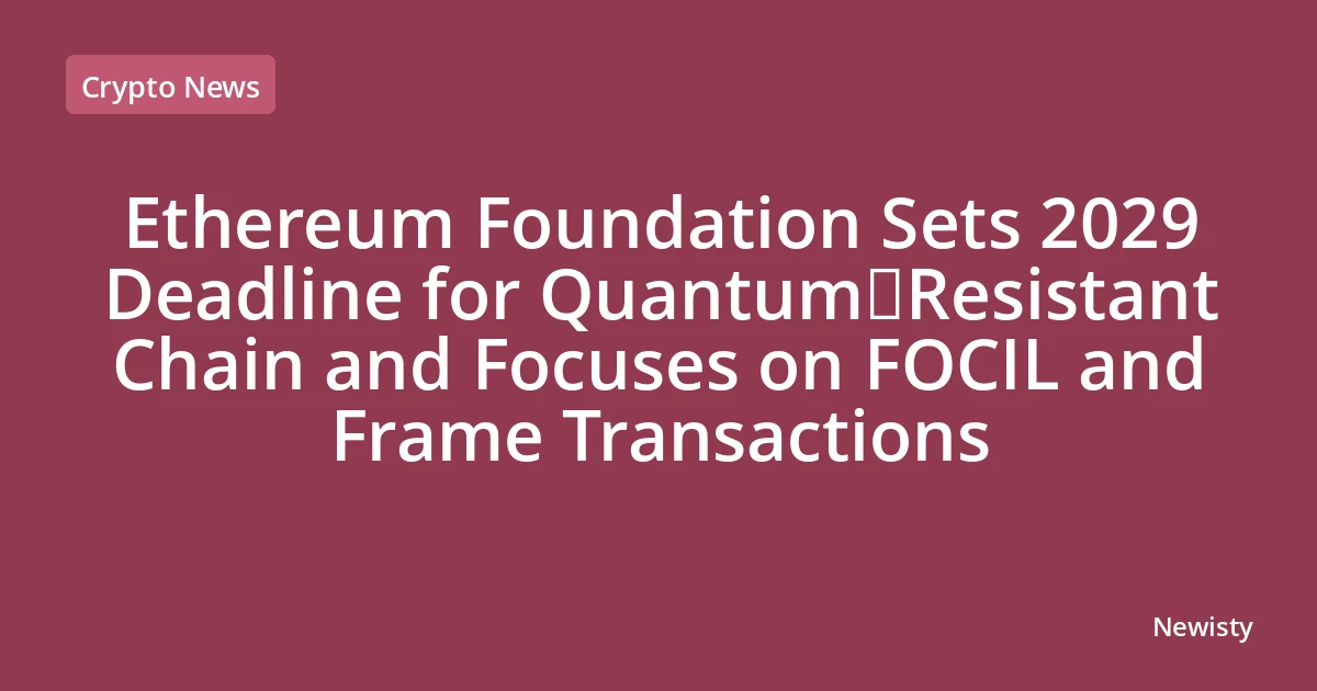 Ethereum Foundation Sets 2029 Deadline for Quantum‑Resistant Chain and Focuses on FOCIL and Frame Transactions