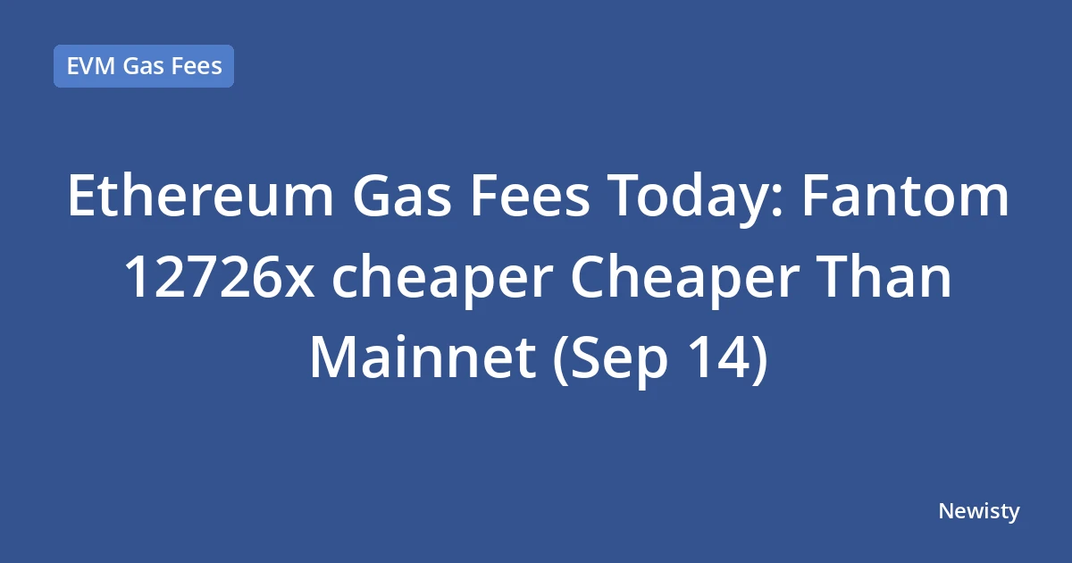 Ethereum Gas Fees Today: Fantom  12726x cheaper Cheaper Than Mainnet (Sep 14)