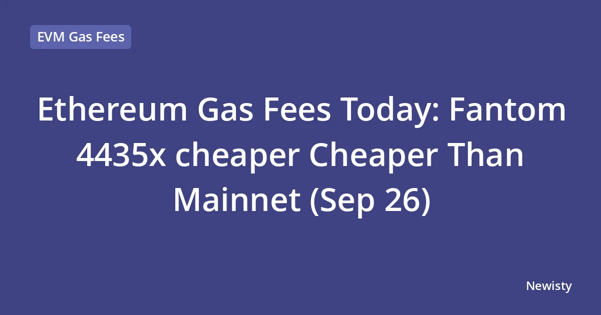 Ethereum Gas Fees Today: Fantom  4435x cheaper Cheaper Than Mainnet (Sep 26)