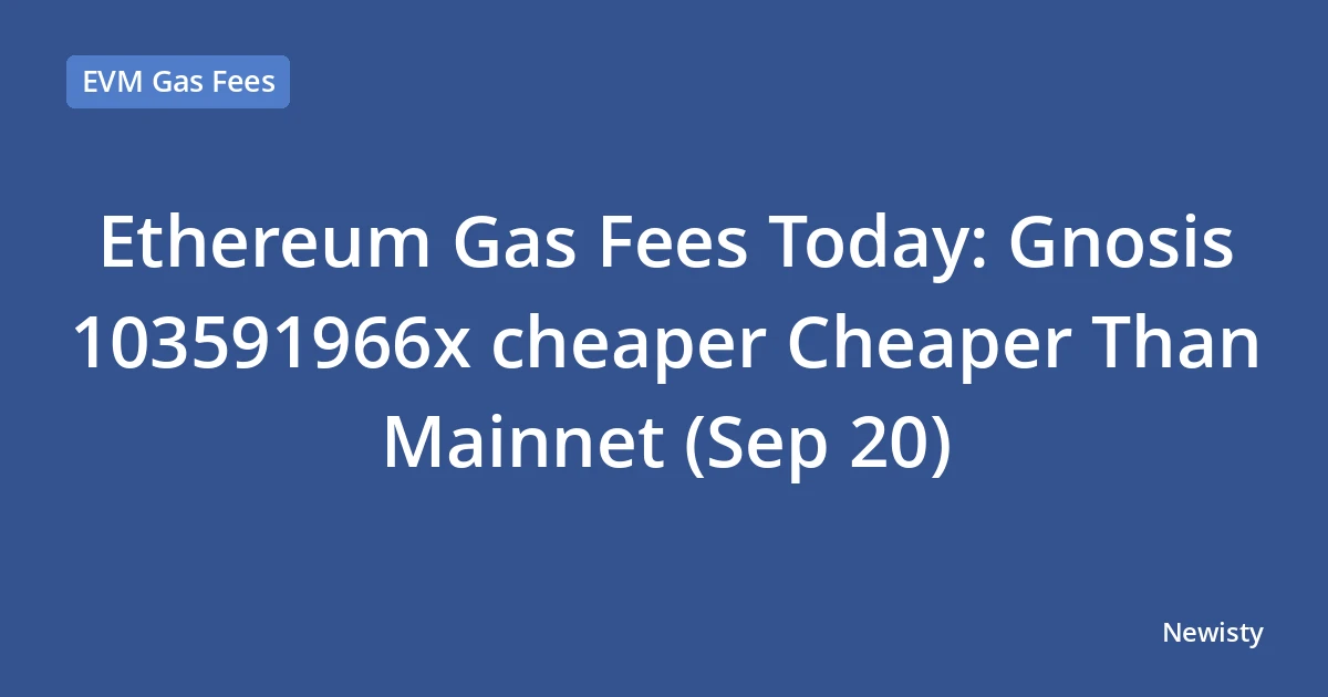 Ethereum Gas Fees Today: Gnosis  103591966x cheaper Cheaper Than Mainnet (Sep 20)