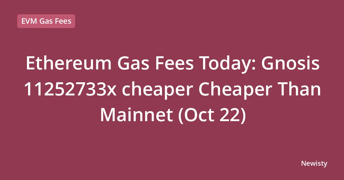 Ethereum Gas Fees Today: Gnosis  11252733x cheaper Cheaper Than Mainnet (Oct 22)