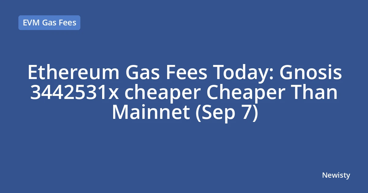 Ethereum Gas Fees Today: Gnosis  3442531x cheaper Cheaper Than Mainnet (Sep 7)
