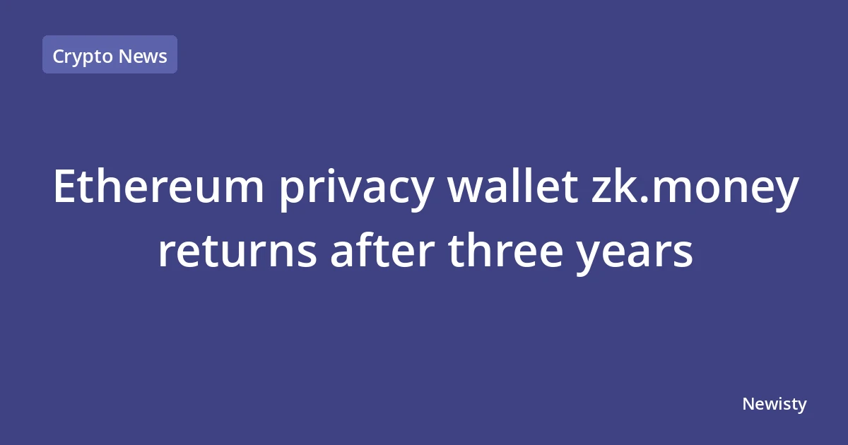 Ethereum privacy wallet zk.money returns after three years