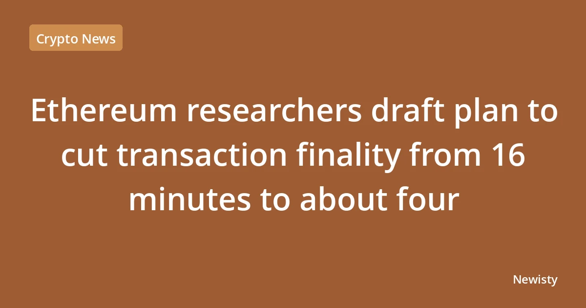 Ethereum researchers draft plan to cut transaction finality from 16 minutes to about four