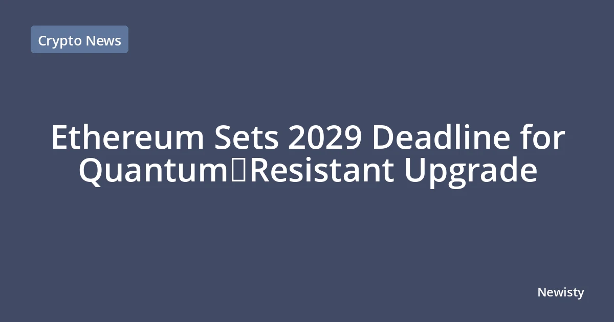 Ethereum Sets 2029 Deadline for Quantum‑Resistant Upgrade