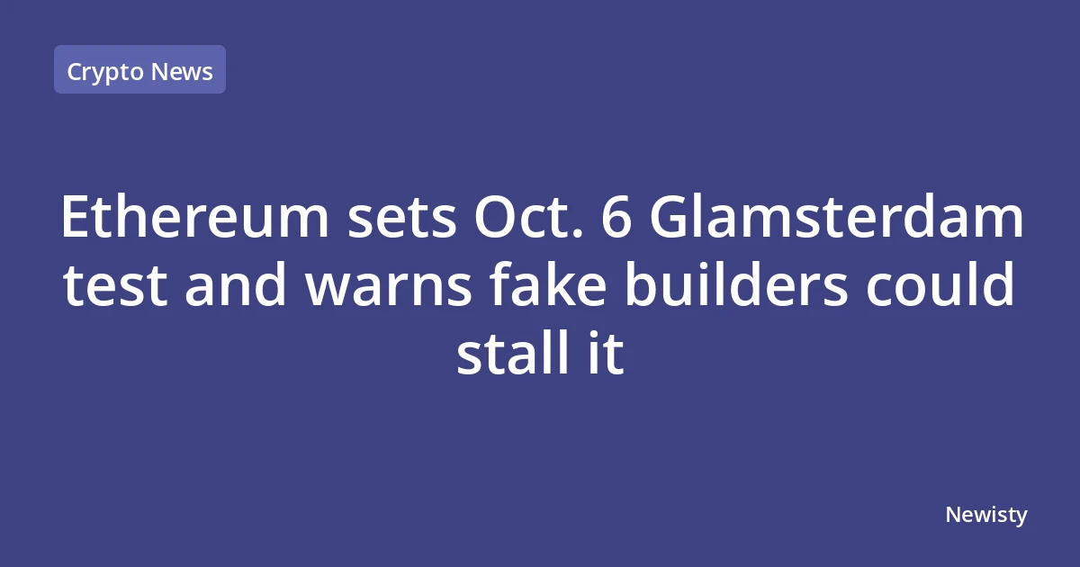 Ethereum sets Oct. 6 Glamsterdam test and warns fake builders could stall it